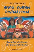 The Secrets of Afro-Cuban Divination: How to Cast the Diloggun, the Oracle of the Orishas