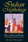 Indian Mythology: Tales, Symbols, and Rituals from the Heart of the Subcontinent
