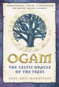 Ogam: Understanding, Casting, and Interpreting the Ancient Druidic Alphabet - The Celtic Oracle of the Trees