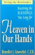 Heaven in Our Hands: Receiving the Blessings You Long For