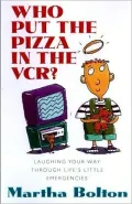 Who Put the Pizza in the VCR?: Laughing Your Way Through Life's Little Emergencies