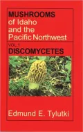 Mushrooms of Idaho and the Pacific Northwest: Morels, False Morels, Fairy Cups, Saddle Fungi, Earth Tongues, Truffles, and Related Fungi (ascomycetes--Discomycetes)