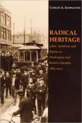 Radical Heritage: Labor, Socialism and Reform in Washington and British Columbia, 1885-1917