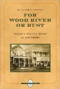For Wood River or Bust: Idaho's Silver Boom of the 1880s