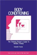 Body Conditioning: A Thinking Person's Guide to Aerobic Fitness