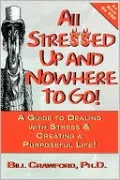 All Stressed up, and Nowhere to Go!: A Guide to Dealing with Stress and Creating a Purposeful Life