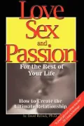 Love, Sex and Passion for the Rest of Your Life: How to Create the Ultimate Relationship