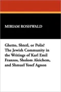 Ghetto, Shtetl, Or Polis? The Jewish Community In The Writings Of Karl Emil Franzos, Sholom Aleichem, And Shmuel Yosef Agnon
