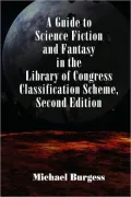 A Guide To Science Fiction And Fantasy In The Library Of Congress Classification Scheme, Second Edition
