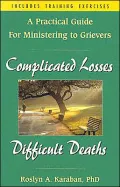 Complicated Losses, Difficult Deaths : A Practical Guide for Ministering to Grievers