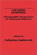 Locating Learning: Ethnographic Perspectives on Classroom Research
