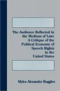 The Audience Reflected in the Medium of Law: A Critique of the Political Economy of Speech Rights in the United States