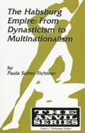The Habsburg Empire : From Dynasticism to Multinationalism