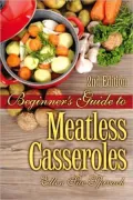 Beginner's Guide to Meatless Casseroles - 2nd edition