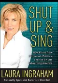Shut up and Sing: How Elites from Hollywood, Politics, and the U. N. Are Subverting America