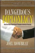 Dangerous Diplomacy: How the State Department Threatens America's Security