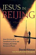Jesus in Beijing: How Christianity is Transforming China and Changing the Global Balance of Power
