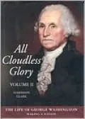 All Cloudless Glory-the Life of George Washington, Vol. 2