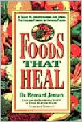Foods That Heal: A Guide to Understanding and Using the Healing Powers of Natural Foods