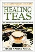 Healing Teas: How to Prepare and Use Teas to Maximize Your Health