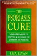 The Psoriasis Cure: A Drug-Free Guide to Stopping and Reversing the Symptoms of Psoriasis