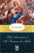 The Sermons Of St. Francis De Sales On Our Lady