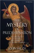 The Mystery of Predestination: According to Scripture, the Church and St. Thomas Aquinas