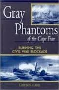 Gray Phantoms of the Cape Fear : Running the Civil War Blockade