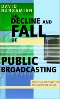 The Decline and Fall of Public Broadcasting: Creating Alternative Media, Vol. 1