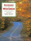 Backroads of Wisconsin : Your Guide to Wisconsin's Most Scenic Backroad Adventures