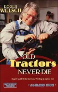 Old Tractors Never Die: Roger's Guide to the Care and Feeding of AgeLess Iron