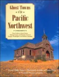 Ghost Towns of the Pacific Northwest : Your Guide to Ghost Towns, Mining Camps, and Historic Forts of Oregon, Washington, and British Columbia