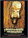 The World of Spirits and Ancestors: In the Art of Western Sub-Saharan Africa