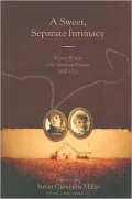 A Sweet, Separate Intimacy: Women Writers of the American Frontier, 1800-1922