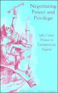 Negotiating Power and Privilege : IGBO Career Women in Contemporary Nigeria