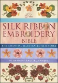 The Silk Ribbon Embroidery Bible: The Essential Illustrated Reference to Designs and Techniques