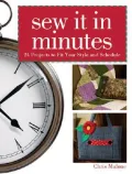 Sew It in Minutes : 40 Projects to Fit Your Style and Schedule