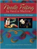 Needle Felting by Hand or Machine: 20 Projects Using Easy-to-Learn Techniques