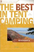 The Best in Tent Camping: Minnesota: A Guide for Car Campers Who Hate RVs, Concrete Slabs, and Loud Portable Stereos
