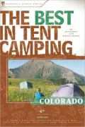 The Best in Tent Camping - Colorado: A Guide for Car Campers Who Hate RVs, Concrete Slabs, and Loud Portable Stereos
