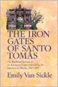 The Iron Gates of Santo Tomas: The Firsthand Account of an American Couple Interned by the Japanese in Manila, 1942-1945