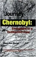 Journey to Chernobyl: Encounters in a Radioactive Zone