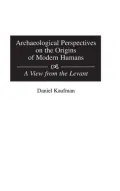 Archaeological Perspectives on the Origins of Modern Humans: A View from the Levant