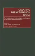 Creating Breakthrough Ideas : The Collaboration of Anthropologists and Designers in the Product Development Industry