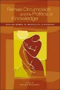 Female Circumcision and the Politics of Knowledge: African Women in Imperialist DisCourses