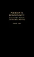 Permission to Remain Among Us Education for Blacks in Oberlin, Ohio, 1880-1914