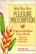Write Your Own Pleasure Prescription: 60 Ways to Create Balance and Joy in Your Life