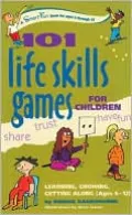 101 Life Skills Games for Children: Learning, Growing, Getting Along- Ages 6-12 (SmartFun Book Series)