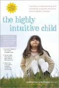 Highly Intuitive Child: A Guide to Understanding and Parenting Unusually Sensitive and Empathic Children