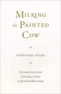 Milking the Painted Cow: The Creative Power of Mind & the Shape of Reality in Light of the Buddhist Tradition